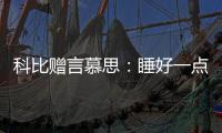 科比赠言慕思：睡好一点，梦想才更伟大