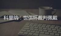 科里纳：世俱杯裁判佩戴摄像机广受好评
，提升娱乐感解释更多细节