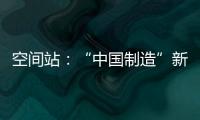 空间站：“中国制造”新骄傲