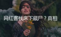 网红客栈床下藏尸？真相曝光
