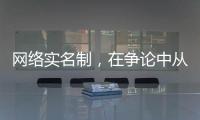 网络实名制，在争论中从“幕后”走向“前台”