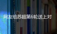 网友给苏超第6轮送上对联
�：通通统统赢，常常场场零