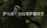 罗马诺	：加拉塔萨雷将支付7500万欧签下奥斯梅恩，正商谈分期5年