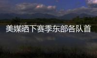 美媒晒下赛季东部各队首发五人组：看看尼克斯下赛季多轻松