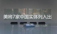 美将7家中国实体列入出口管制清单 商务部	：将采取措施