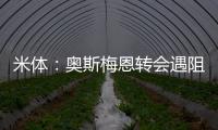 米体：奥斯梅恩转会遇阻，那不勒斯要求银行担保但加拉塔萨雷拒绝