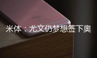 米体：尤文仍梦想签下奥斯梅恩	，穆阿尼是B计划