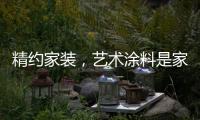 精约家装，艺术涂料是家的无限可能