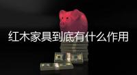 红木家具到底有什么作用�，看看就知道了