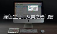 绿色生活	，从美之选门窗开始!