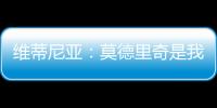 维蒂尼亚：莫德里奇是我学习的榜样之一，与他同场竞技是我的荣幸