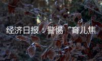 经济日报：警惕“育儿焦虑”营销，掉进商家陷阱