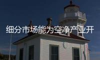 细分市场能为空净产业开辟新蓝海吗？
