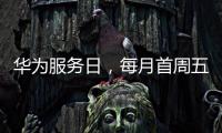 华为服务日，每月首周五六日�，守护每一份信任