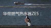 华帝燃气热水器ZE5：恒温舒适，四季都刚刚好