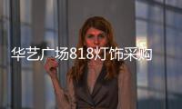 华艺广场818灯饰采购季重磅来袭	，中国行太原站精彩不断!
