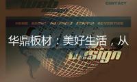 华鼎板材：美好生活，从优质板材开始