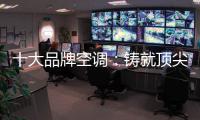 十大品牌空调：铸就顶尖实力 沉稳赢得市场