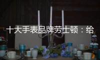 十大手表品牌劳士顿	：给你不一样的感受