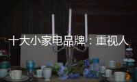 十大小家电品牌：重视人才培养 加强人才投资