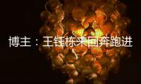 博主�
：王钰栋来回奔跑进攻湮灭 按说这一侧边后卫要上防守更强的