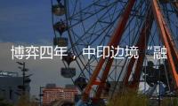 博弈四年，中印边境“融冰”