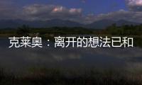 克莱奥：离开的想法已和里皮谈过 努力训练为亚冠