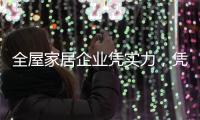 全屋家居企业凭实力

，凭创新
，凭设计立足中国十大品牌行列
