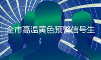 全市高温黄色预警信号生效！最高气温将达到35℃左右→