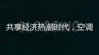 共享经济热潮时代
，空调业也适合蹭这热闹吗?