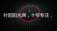 叶阳阳光房
，十年专注，十年创新
。