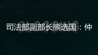 司法部副部长熊选国：仲裁是优化营商环境的重要方式