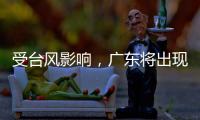 受台风影响，广东将出现入汛以来最强降水！