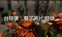 台导演：看了原片 悲愤不能自持
