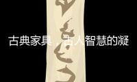 古典家具	
，古人智慧的凝练
