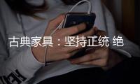 古典家具：坚持正统 绝不“食古不化”