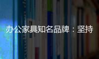 办公家具知名品牌�：坚持既有的方针策略 保持稳步前进
