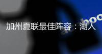 加州夏联最佳阵容

：湖人勇士各自淘宝，热火有两将入围