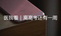 医我看｜离高考还有一周
	！备考健康指南来了→
