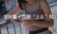 医我看｜恋爱“上头”有科学依据？这些激素让你幸福又放松