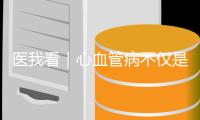 医我看｜心血管病不仅是老年病	！当心你的身体在报警