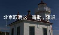 北京取消这一审批
，演唱会“松绑”了	？