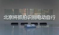 北京将抓拍识别电动自行车违法，专项治理十类不文明骑行行为