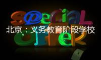 北京：义务教育阶段学校面向所有学生每天开展至少2小时课后服务