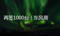 再签1000台
！东风商用车危化大客户
：我只买东风