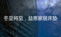 冬至将至，益恩家居床垫陪你度过一年中最长的一夜