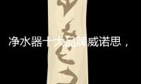 净水器十大品牌威诺思
，中国优质饮水生活缔造者