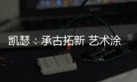 凯瑟
：承古拓新 艺术涂料是新时代建筑装饰的首选!