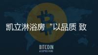 凯立淋浴房“以品质 致匠心”活动
，315来袭!