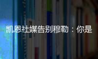凯恩社媒告别穆勒
：你是拜仁&足球届的传奇，祝你未来一切顺利
！
